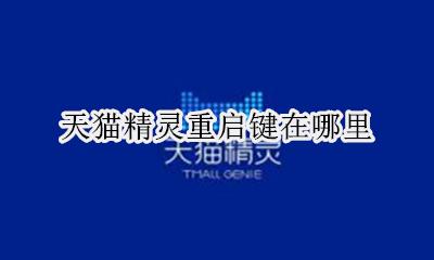 天猫精灵重启键在哪里 天猫精灵如何重启设置