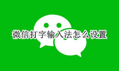微信打字输入法怎么设置 如何设置