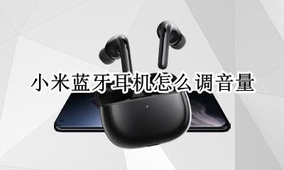小米蓝牙耳机怎么调音量 小米手机怎么调蓝牙耳机音量
