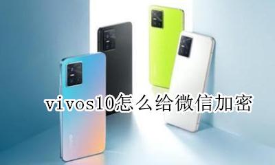 vivos10怎么给微信加密 vivos10怎么设置微信加密
