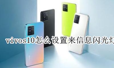 vivo手机怎样设置来信息灯闪烁 vivos10怎么设置来信息闪光灯