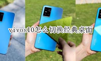 vivo经典桌面在哪里 vivos10怎么切换经典桌面