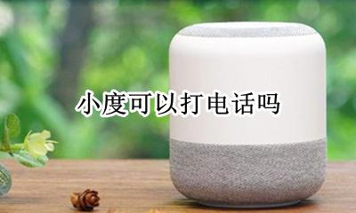 小度可以打电话吗 小度能不能打电话