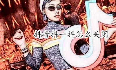 抖音抖一抖怎么关闭 怎么把抖音暂时关闭