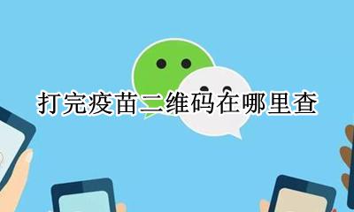 打完疫苗二维码在哪里查 疫情扫码的二维码怎么弄