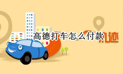 高德打车怎么付款 高德打车如何付钱