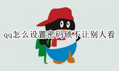 qq怎么设置密码锁不让别人看 qq密码锁定 别人怎么才能打开