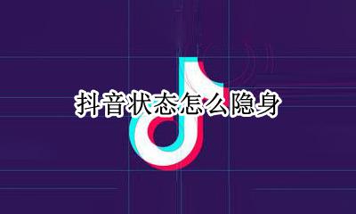 抖音状态怎么隐身 抖音隐身后是什么状态
