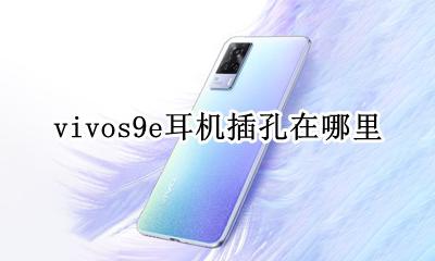 vivos9e耳机插孔在哪里 vivoy9s充电口可以插耳机吗