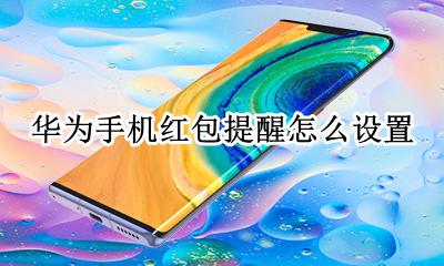 华为手机红包提醒怎么设置 华为手机来红包提醒怎么设置