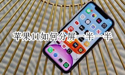 苹果11如何分屏一半一半 iphone怎么分屏一半一半
