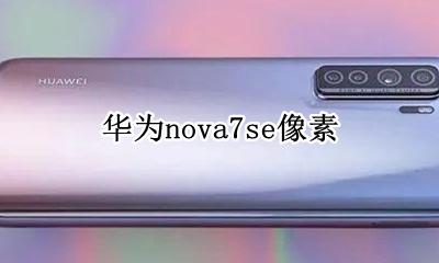 华为nova7se像素是多少 像素参数是怎样的