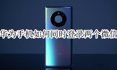 华为手机如何同时登录两个微信 华为手机能同时登录两个微信吗