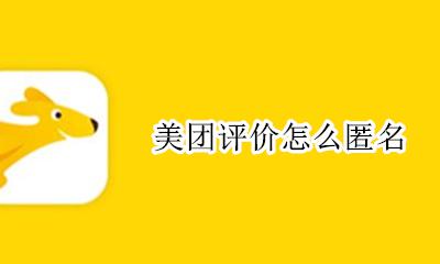 美团评价怎么匿名 美团的匿名评价朋友会看到吗