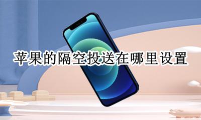 苹果的隔空投送在哪里设置 苹果的隔空投送功能在哪里