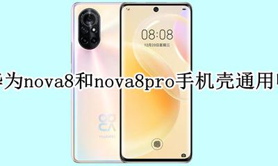 华为nova8手机壳哪个好 华为nova8和nova8pro手机壳通用吗