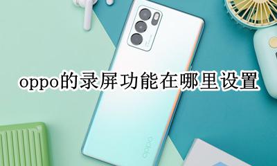 oppo的录屏功能在哪里设置 oppo手机自带录屏在哪里设置
