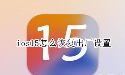 ios15恢复出厂设置 ios15怎么恢复出厂设置