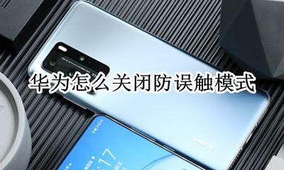 华为怎么关闭防误触模式 怎么关掉华为的防误触模式