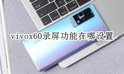 vivo录屏功能在哪里设置 vivox60录屏功能在哪设置