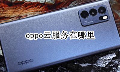 OPPO 云服务 oppo云服务在哪里