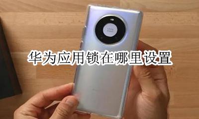 华为应用锁在哪里设置 华为手机应用锁如何设置