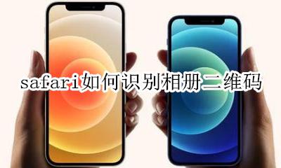 safari如何识别相册二维码 iphone浏览器识别相册里的二维码