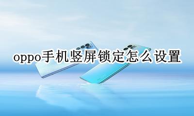 oppo如何竖屏锁定 oppo手机竖屏锁定怎么设置