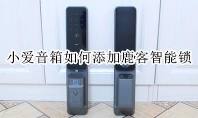 鹿客电子锁怎么样 小爱音箱如何添加鹿客智能锁