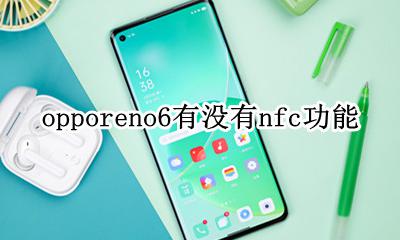 opporeno6有没有nfc功能 opporeno6手机有没有nfc功能