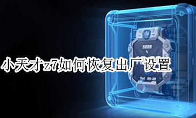 小天才z7怎么重置 小天才z7如何恢复出厂设置