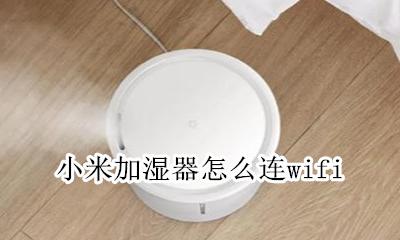 小米加湿器怎么连wifi 小米加湿器怎么连Wi-Fi