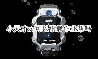 小天才z7qq怎么下载 小天才z7可以下载作业帮吗