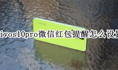 vivox10plus红包提醒怎么设置 vivos10pro微信红包提醒怎么设置