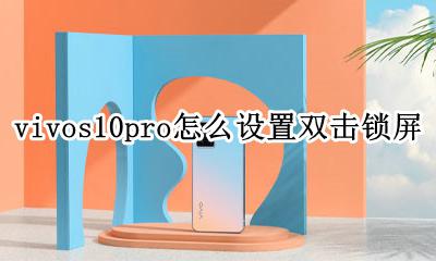 vivo手机怎么双击锁屏 vivos10pro怎么设置双击锁屏