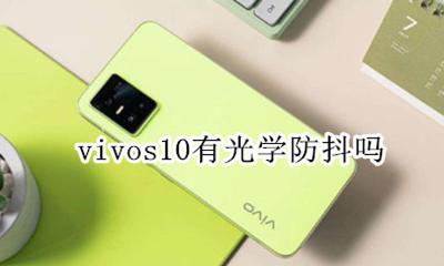 vivo防抖手机是哪一款 vivos10有光学防抖吗