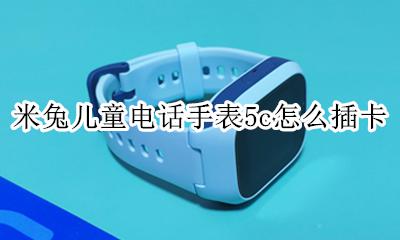 米兔手表电话卡怎么装 米兔儿童电话手表5c怎么插卡