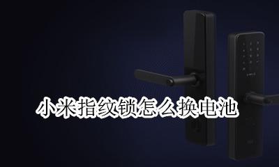 小米指纹锁怎么换电池 小米电子锁怎么换电池