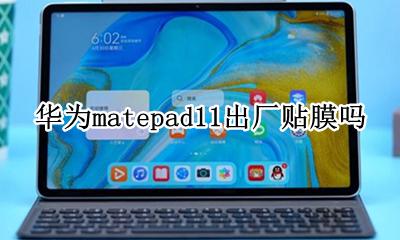 matepad要贴膜吗 华为matepad11出厂贴膜吗
