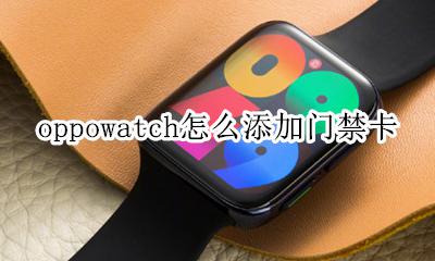 oppowatch能插卡吗 oppowatch怎么添加门禁卡