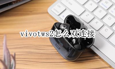 vivotws2怎么双连接 vivotwsneo可以连两个手机吗?
