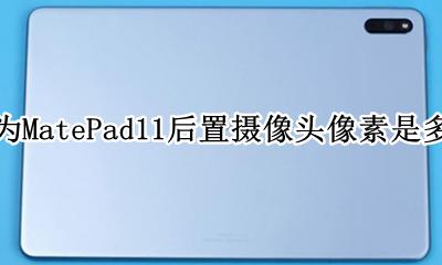 华为matepadpro摄像头像素 华为MatePad11后置摄像头像素是多少