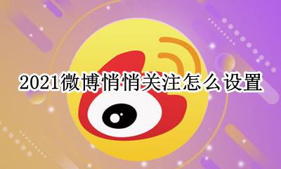 2021微博怎么改名字 2021微博悄悄关注怎么设置