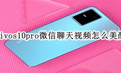 vivos10微信视频怎么才能美颜 vivos10pro微信聊天视频怎么美颜