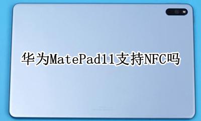 华为MatePad11支持NFC吗 华为matepadpro有没有nfc
