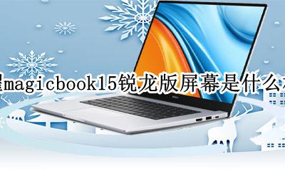 华为magicbook15锐龙版 荣耀magicbook15锐龙版屏幕是什么材质