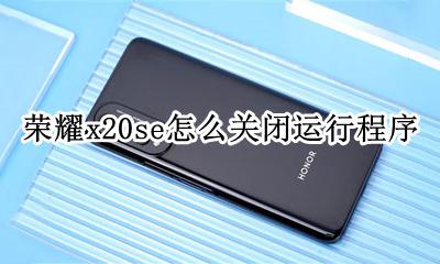 荣耀x20se怎么关闭运行程序 荣耀x20手机开发者模式怎么关闭