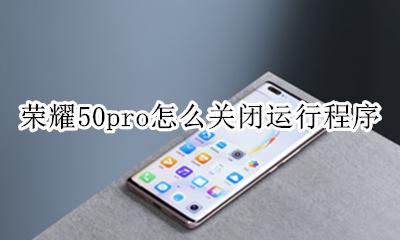 荣耀50怎么退出全部程序 荣耀50pro怎么关闭运行程序