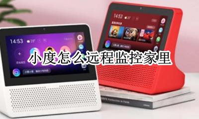 小度怎么远程监控家里 小度在家有监控功能吗