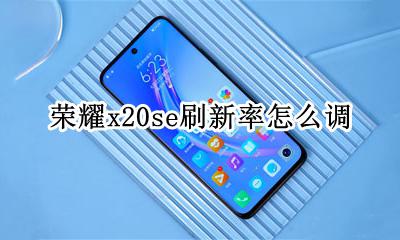 荣耀x20se刷新率怎么调 荣耀20s屏幕刷新率怎么设置